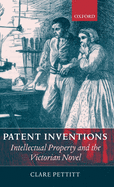 Patent Inventions: Intellectual Property and the Victorian Novel
