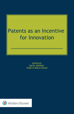 Patents as an Incentive for Innovation - Sikorski, Rafal (Editor), and Zemla-Pacud,  aneta (Editor)