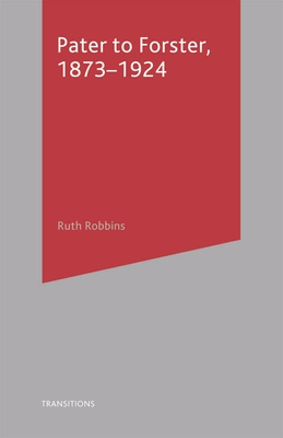 Pater to Forster, 1873-1924 - Robbins, Ruth