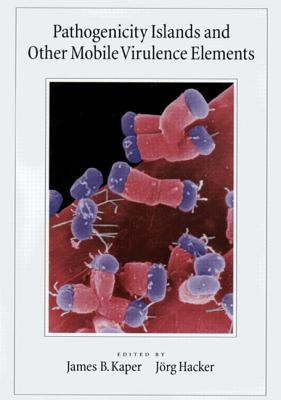 Pathogenicity Islands and Other Mobile Virulence Elements - Kaper, James B (Editor), and Hacker, Jorg (Editor), and Hacker, Joerg (Editor)