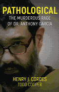 Pathological: The Murderous Rage of Dr. Anthony Garcia