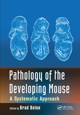 Pathology of the Developing Mouse: A Systematic Approach - Bolon, Brad (Editor)
