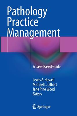 Pathology Practice Management: A Case-Based Guide - Hassell, Lewis a (Editor), and Talbert, Michael L (Editor), and Wood, Jane Pine (Editor)