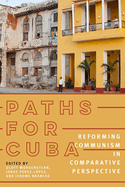 Paths for Cuba: Reforming Communism in Comparative Perspective