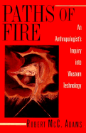 Paths of Fire: An Anthropologist's Inquiry Into Western Technology
