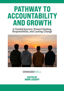 Pathway to Accountability and Growth: A Guided Journey Toward Healing, Responsibility, and Lasting Change