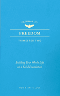 Pathway to Freedom: Trimester 2: Building Your Whole Life on a Strong Foundation