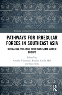 Pathways for Irregular Forces in Southeast Asia: Mitigating Violence with Non-State Armed Groups