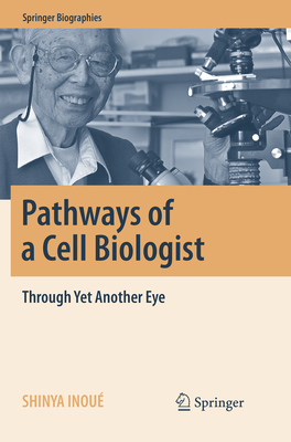 Pathways of a Cell Biologist: Through Yet Another Eye - Inou�, Shinya