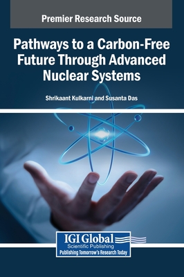 Pathways to a Carbon-Free Future Through Advanced Nuclear Systems - Kulkarni, Shrikaant (Editor), and Das, Susanta (Editor)