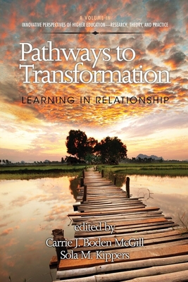 Pathways to Transformation: Learning in Relationship - Boden-McGill, Carrie J (Editor), and Kippers, Sola M (Editor)
