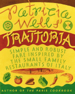 Patricia Wells' Trattoria: Simple and Robust Fare Inspired by the Small Family Restaurants of Italy