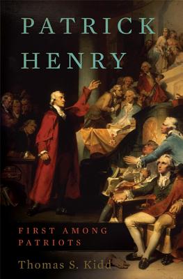 Patrick Henry: First Among Patriots - Kidd, Thomas S