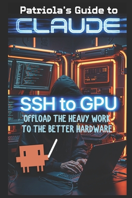 Patriola's Guide to Claude: SSH to GPU: Offload the Heavy Work to Better Hardware - Guide, Patriola's