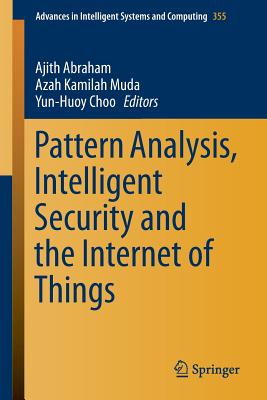 Pattern Analysis, Intelligent Security and the Internet of Things - Abraham, Ajith (Editor), and Muda, Azah Kamilah (Editor), and Choo, Yun-Huoy (Editor)