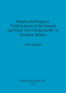 Pattern and Progress: Field Systems of the Second and Early First Millennia BC in Southern Britain