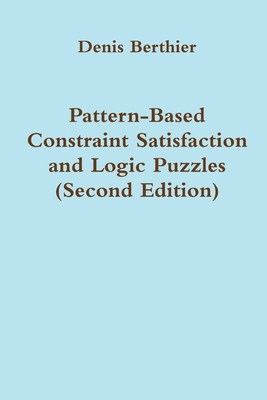 Pattern-Based Constraint Satisfaction and Logic Puzzles (Second Edition) - Berthier, Denis