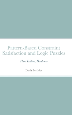 Pattern-Based Constraint Satisfaction and Logic Puzzles: Third Edition, Hardcover - Berthier, Denis