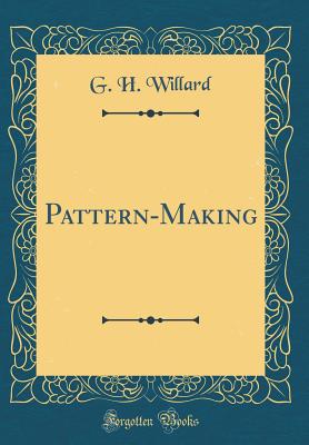 Pattern-Making (Classic Reprint) - Willard, G H