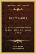 Pattern-Making: To Which Are Added Chapters on Core-Making and Molding (1910)