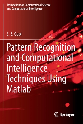 Pattern Recognition and Computational Intelligence Techniques Using MATLAB - Gopi, E S