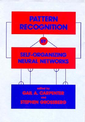 Pattern Recognition by Self-Organizing Neural Networks - Carpenter, Gail A (Editor), and Grossberg, Stephen (Editor)