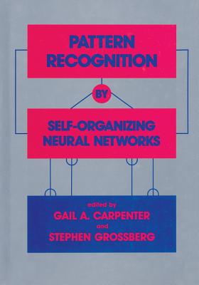 Pattern Recognition by Self-Organizing Neural Networks - Carpenter, Gail A (Editor), and Grossberg, Stephen (Editor)