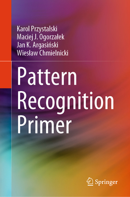 Pattern Recognition Primer - Przystalski, Karol, and Ogorzalek, Maciej J., and Argasinski, Jan K.