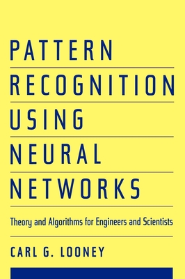Pattern Recognition Using Neural Networks: Theory and Algorithms for Engineers and Scientists - Looney, Carl G