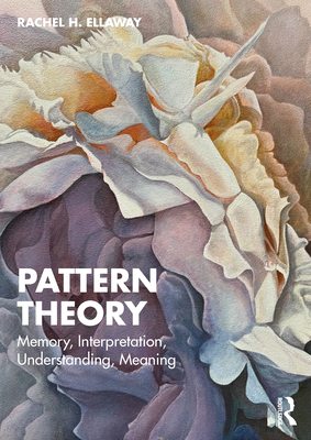 Pattern Theory: Memory, Interpretation, Understanding, Meaning - Ellaway, Rachel H
