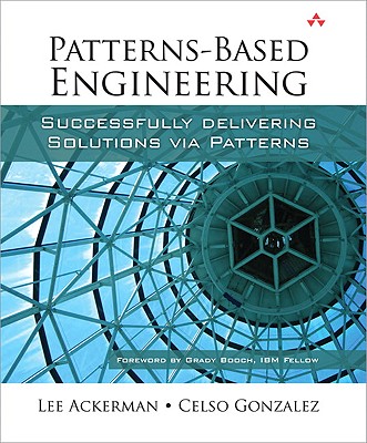 Patterns-Based Engineering: Successfully Delivering Solutions Via Patterns - Ackerman, Lee, and Gonzalez, Celso