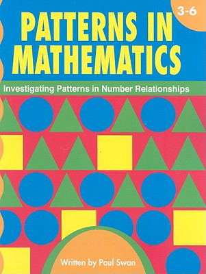 Patterns in Mathematics, Grades 3-6: Investigating Patterns in Number Relationships - Swan, Paul