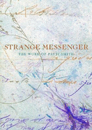 Patti Smith: Strange Messenger