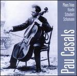 Pau Casals Plays Trios by Haydn, Schubert & Schumann