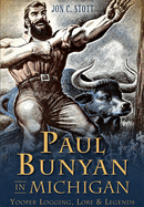 Paul Bunyan in Michigan: Yooper Logging, Lore & Legends