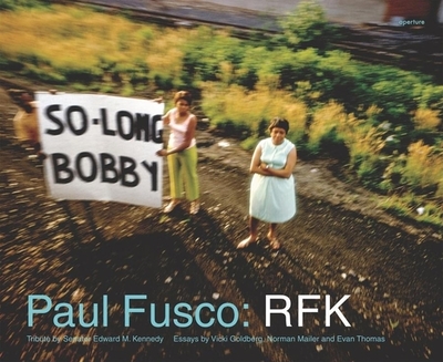 Paul Fusco: Rfk - Fusco, Paul (Photographer), and Kennedy, Edward, Senator (Text by), and Goldberg, Vicki (Text by)