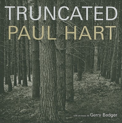 Paul Hart: Truncated - Hart, Paul (Photographer)
