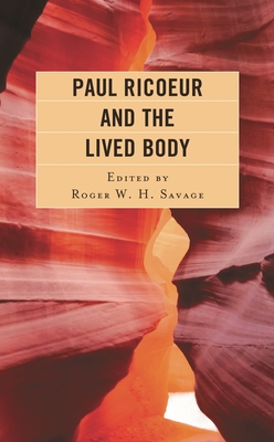 Paul Ricoeur and the Lived Body - Arel, Stephanie N (Contributions by), and Davidson, Scott (Contributions by), and Fiasse, Ga�lle (Contributions by)