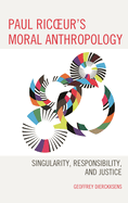 Paul Ricoeur's Moral Anthropology: Singularity, Responsibility, and Justice