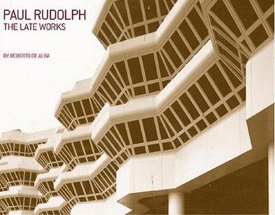 Paul Rudolph: The Late Work - de Alba, Roberto