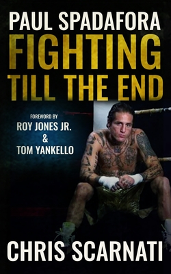 Paul Spadafora: Fighting Till the End - Scarnati, Chris, and Jones, Roy (Foreword by), and Yankello, Tom (Foreword by)