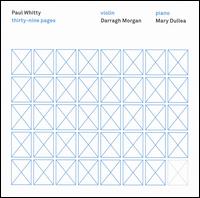 Paul Whitty: Thirty-Nine Pages - Darragh Morgan (violin); Mary Dullea (piano)