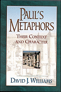 Paul's Metaphors: Their Context and Character