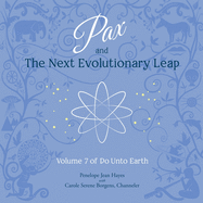 Pax and the Next Evolutionary Leap: Volume 7 of Do Unto Earth