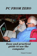 PC FROM ZERO - Easy and Practical Guide to Use the Computer - Crestani, Gianni