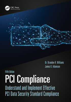 PCI Compliance: Understand and Implement Effective PCI Data Security Standard Compliance - Williams, Branden, and Adamson, James
