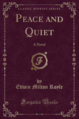 Peace and Quiet: A Novel (Classic Reprint) - Royle, Edwin Milton