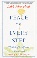 Peace is Every Step: The Path of Mindfulness in Everyday Life