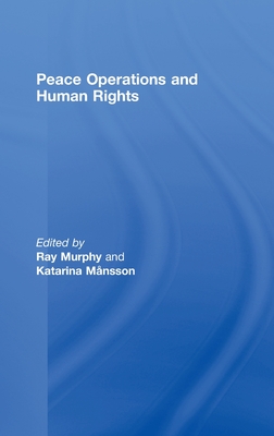 Peace Operations and Human Rights - Murphy, Ray (Editor), and Mansson, Katarina (Editor)