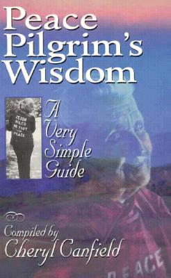 Peace Pilgrim's Wisdom: A Very Simple Guide - Canfield, Cheryl (Compiled by)